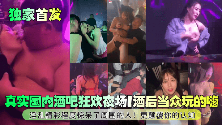 真实国内酒吧狂欢夜场!酒后当众玩的嗨淫乱精彩程度惊呆了周围的人!更颠覆你的认知